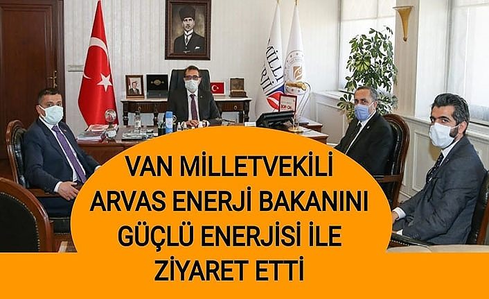 Milletvekili Arvas güçlü enerjisi ile Enerji Bakanını ziyaret etti