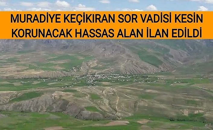 Muradiye Keçikıran Sor Vadisi, Kesin Korunacak Hassas Alan ilan edildi