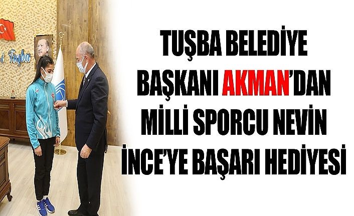 Tuşba Belediye Başkanı Akman’dan, milli sporcu Nevin İnce’ye başarı hediyesi
