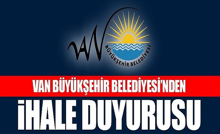 Van Büyükşehir Belediyesi’nden ihale duyurusu