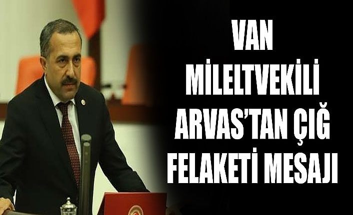 Van Millettvekili Arvas’tan çığ felaketi mesajı