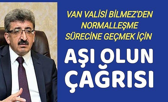 Van Valisi Bilmez'den normalleşme sürecine geçmek için aşı olun çağrısı