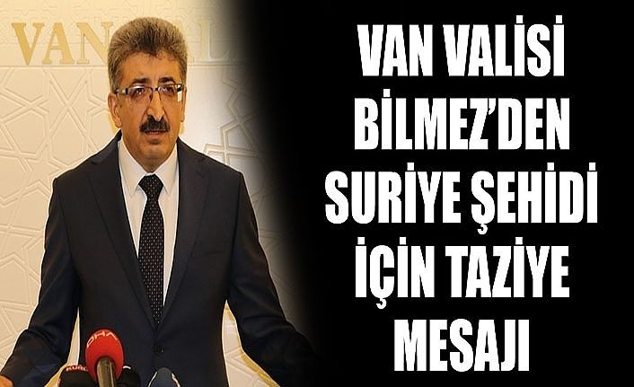 Van Valisi Bilmez’den Suriye şehidi için taziye mesajı