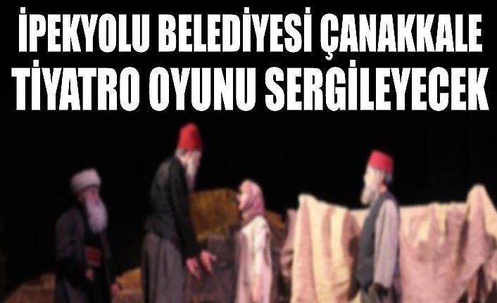 İpekyolu Belediyesi Çanakkale tiyatro oyunu sergileyecek