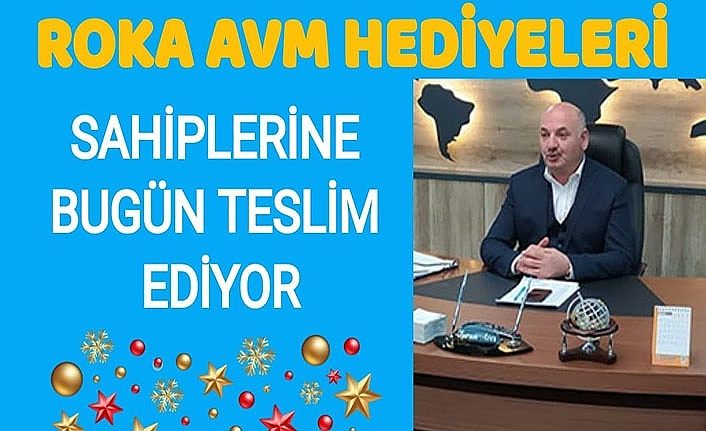 Roka AVM hediyeleri sahiplerine bugün teslim ediyor