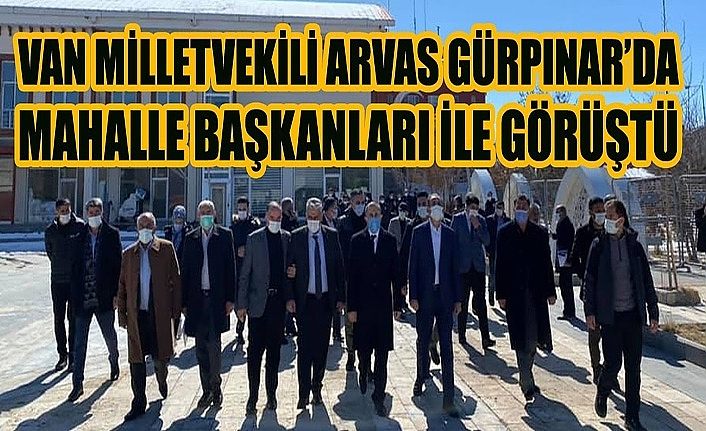 Van Milletvekili Arvas Gürpınar’da mahalle başkanları ile görüştü