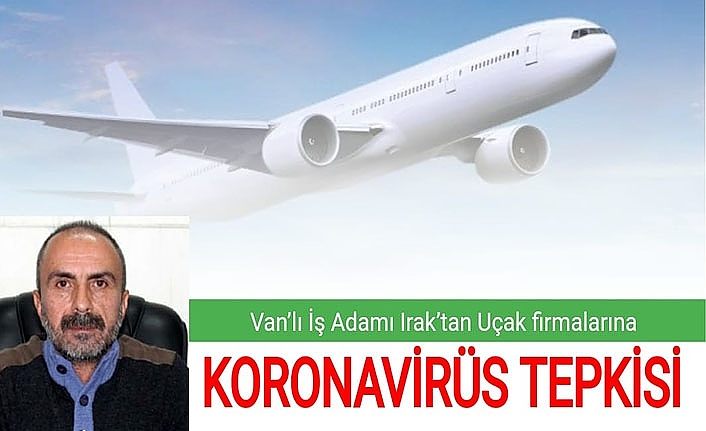 Van’lı İş Adamı Irak’tan uçak firmalarına koronavirüs tepkisi