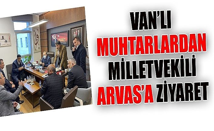 Van’lı muhtarlardan Milletvekili Arvas’a ziyaret