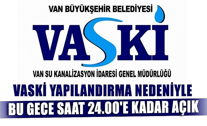 VASKİ yapılandırma nedeniyle bu gece saat 24.00'e kadar açık