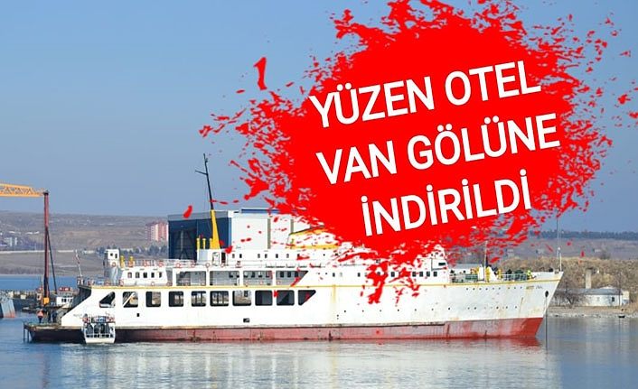 Yüzen Otel Van Gölüne indirildi