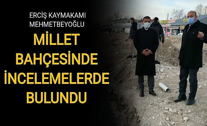 Erciş Kaymakamı Mehmetbeyoğlu millet bahçesinde incelemelerde bulundu