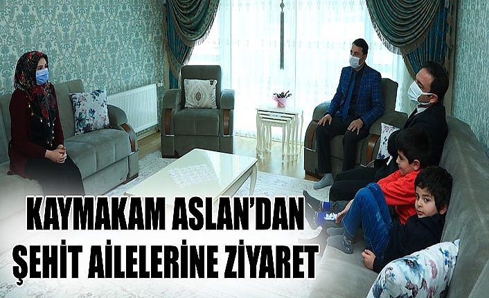 Kaymakam Aslan’dan Şehit ailelerine ziyaret