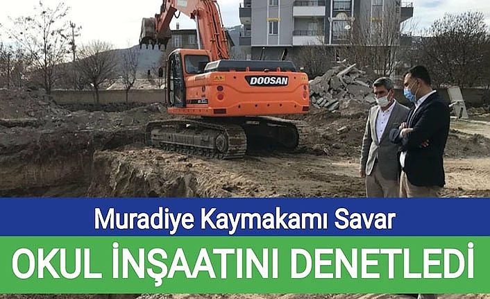 Muradiye Kaymakamı Savar okul inşaatını denetledi