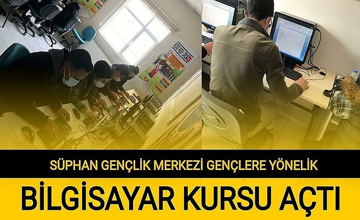 Süphan Gençlik Merkezi Gençlere yönelik bilgisayar kursu açtı