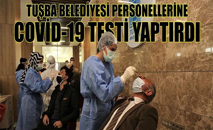 Tuşba Belediyesi personellerine Covid-19 testi yaptırdı