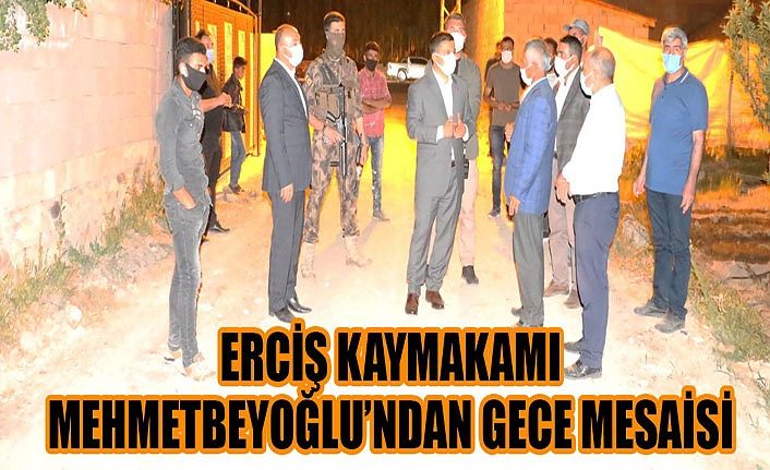 Erciş Kaymakamı Mehmetbeyoğlu’ndan gece mesaisi