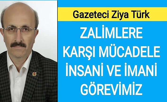 Gazeteci Ziya Türk: Zalimlere karşı mücadele insani ve imani görevimiz