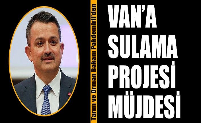 Tarım ve Orman Bakanı Pakdemirli’den Van’a sulama projesi müjdesi