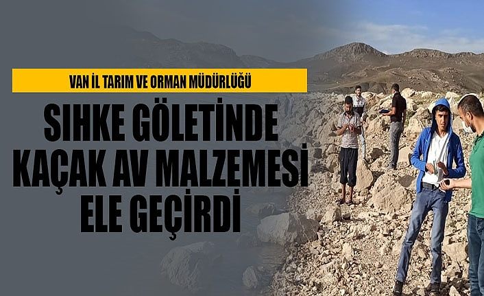 Van İl Tarım ve Orman Müdürlüğü Sıhke Göletinde kaçak av malzemesi ele geçirdi