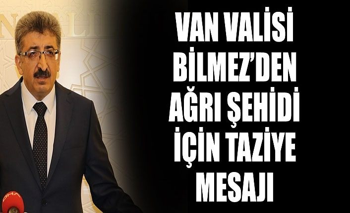 Van Valisi Bilmez’den Ağrı şehidi için taziye mesajı