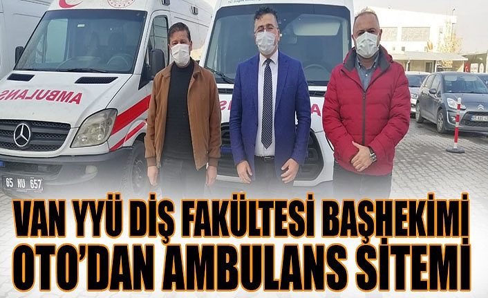 Van YYÜ Diş Fakültesi Başhekimi Oto’dan Ambulans sitemi