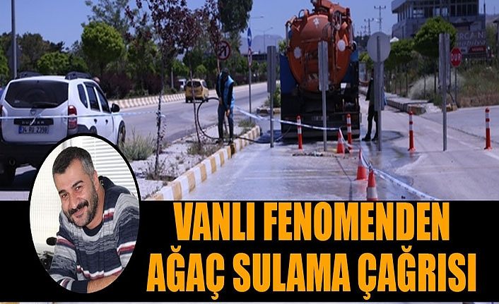 Vanlı fenomenden ağaç sulama çağrısı