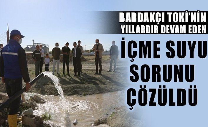 Bardakçı TOKİ’nin yıllardır devam eden içme suyu sorunu çözüldü