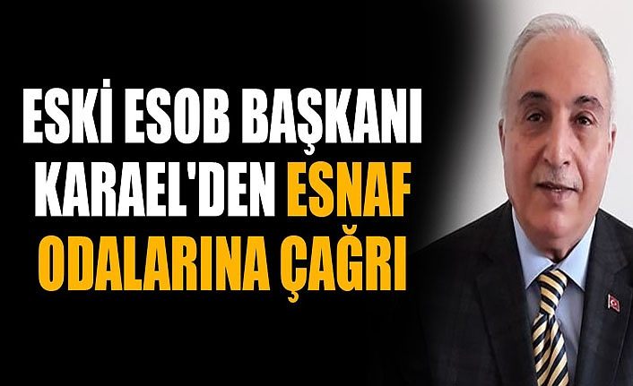 Eski ESOB Başkanı Karael'den Esnaf Odalarına çağrı