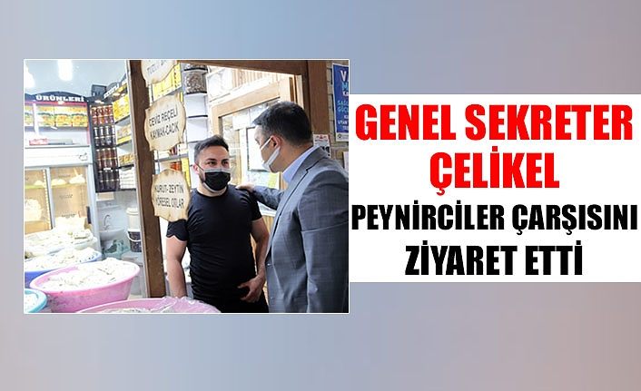 Genel Sekreter Çelikel peynirciler çarşısını ziyaret etti