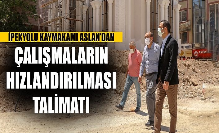 İpekyolu Kaymakamı Aslan’dan çalışmaların hızlandırılması talimatı