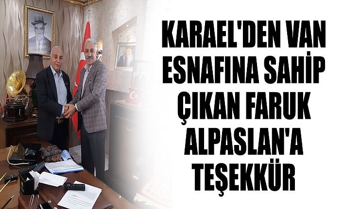 Karael'den Van esnafına sahip çıkan Faruk Alpaslan'a teşekkür