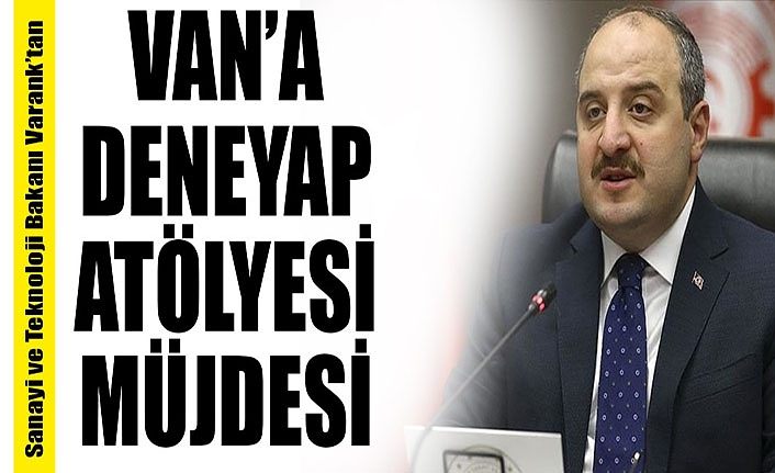 Sanayi ve Teknoloji Bakanı Varank’tan Van’a Deneyap atölyesi müjdesi