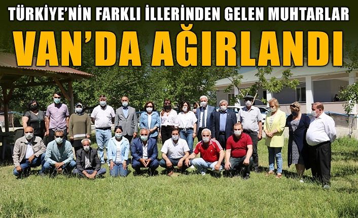 Türkiye’nin farklı illerinden gelen muhtarlar Van’da ağırlandı