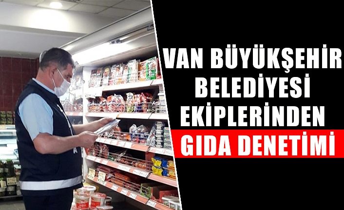 Van Büyükşehir Belediyesi ekiplerinden gıda denetimi