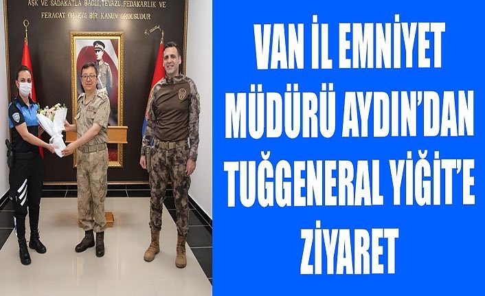 Van İl Emniyet Müdürü Aydın’dan Tuğgeneral Yiğit’e ziyaret