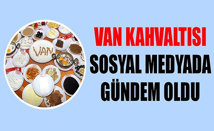 Van Kahvaltısı sosyal medyada gündem oldu