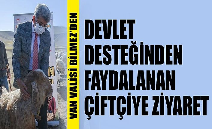 Van Valisi Bilmez’den Devlet desteğinden faydalanan çiftçiye ziyaret