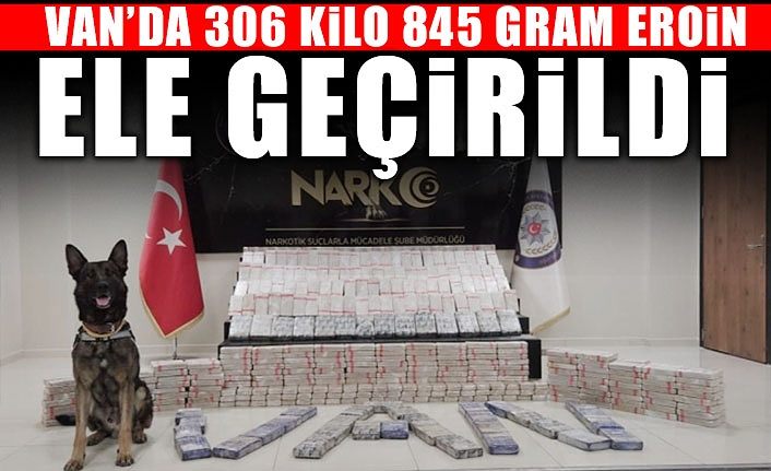 Van’da 306 kilo 845 gram eroin ele geçirildi