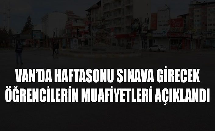 Van’da Haftasonu sınava girecek öğrencileri muafiyetleri açıklandı