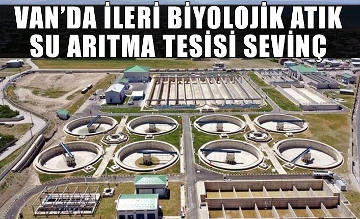 Van’da İleri Biyolojik Atık Su Arıtma Tesisi sevinç