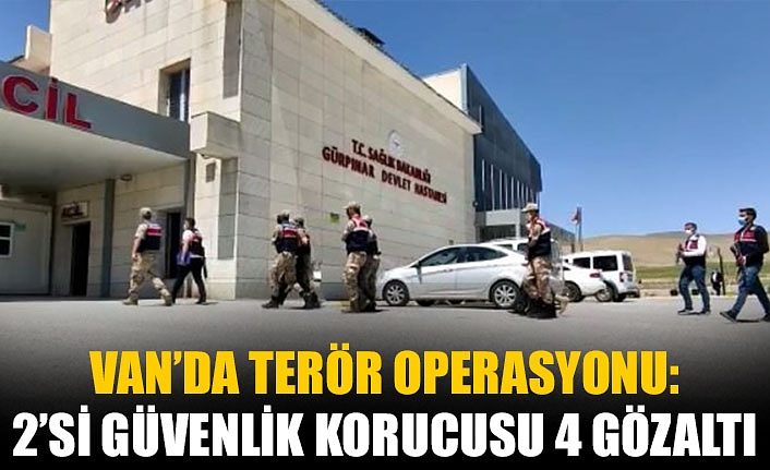 Van’da terör operasyonu: 2’si güvenlik korucusu 4 gözaltı