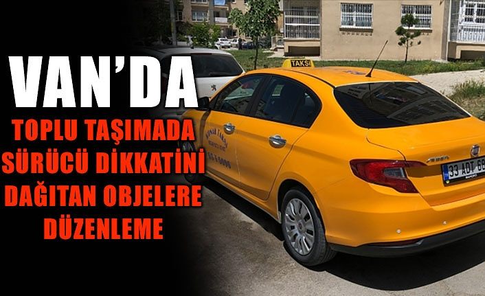 Van’da toplu taşımada sürücü dikkatini dağıtan objelere düzenleme