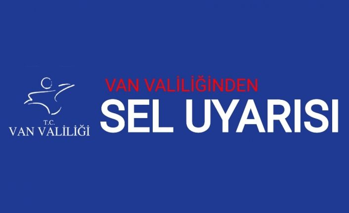 Van Valiliğinden sel uyarısı