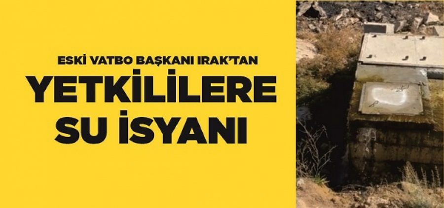 Eski VATBO Başkanı Irak’tan yetkililere su isyanı
