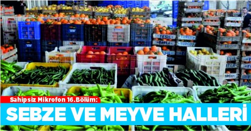 Sahipsiz Mikrofon 16.Bölüm: Sebze ve Meyve Halleri