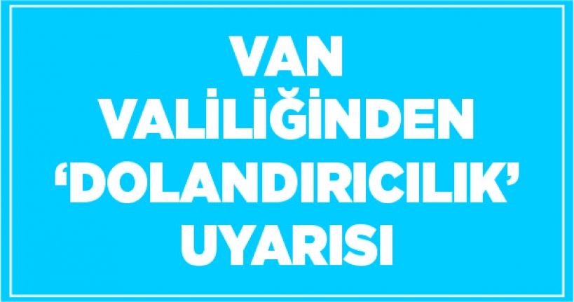 Van Valiliğinden ‘dolandırıcılık’ uyarısı