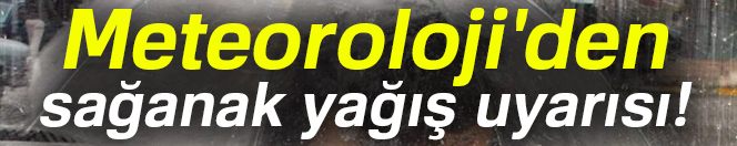 Bu illerde yaşayanlar dikkat! Sağanak yağış geliyor