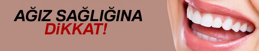 Ağız sağlına dikkat