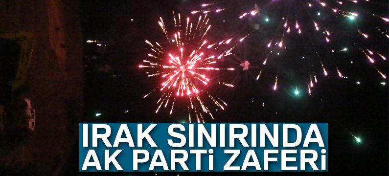 Irak sınırında Ak Parti zaferi
