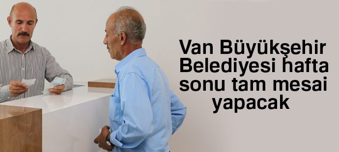 Van Büyükşehir Belediyesi hafta sonu tam mesai yapacak